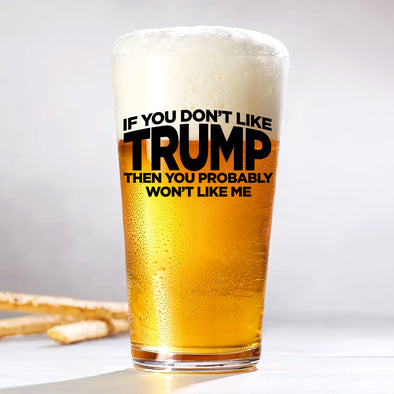 If You Don't Like Trump You Won't Like Me Glass