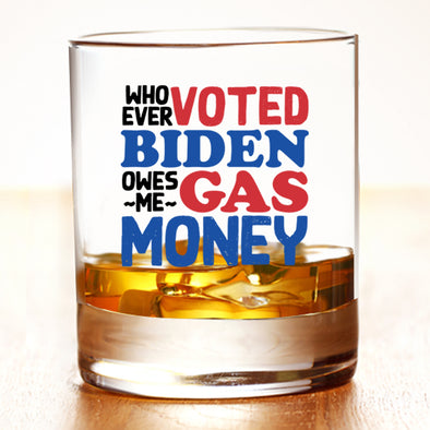 Whoever Voted Biden Owes me Gas Money Glass