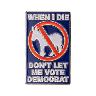 When I Die Don't Let Me Vote Democrat Pin