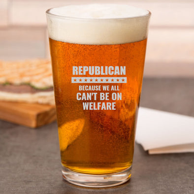 Republican Because We All Can't Be On Welfare Glass
